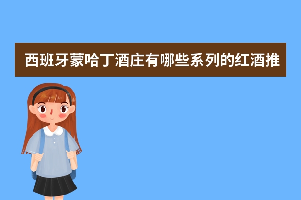 西班牙蒙哈丁酒庄有哪些系列的红酒推荐？