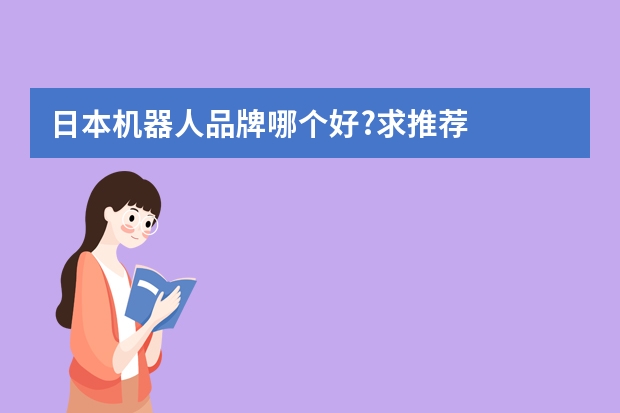 日本机器人品牌哪个好?求推荐
