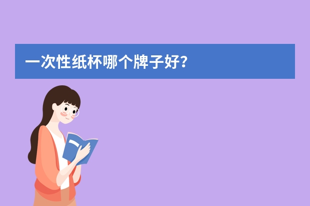 一次性纸杯哪个牌子好？