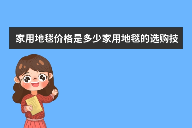 家用地毯价格是多少家用地毯的选购技巧