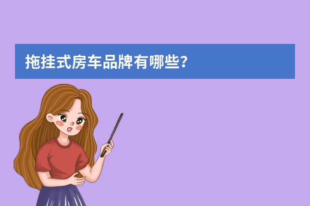 拖挂式房车品牌有哪些？