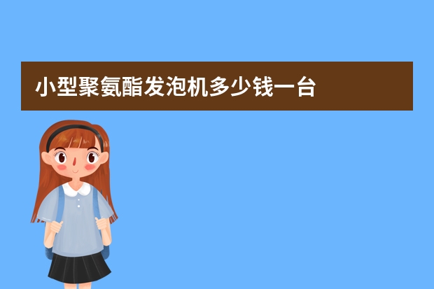 小型聚氨酯发泡机多少钱一台