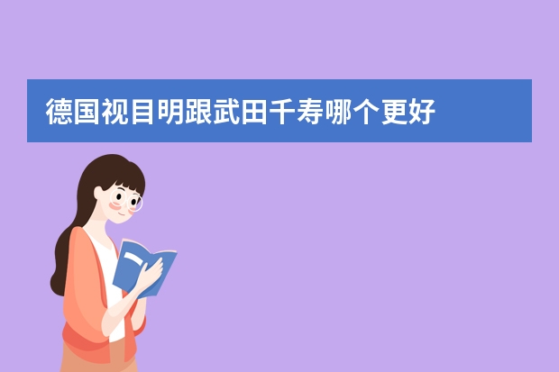 德国视目明跟武田千寿哪个更好