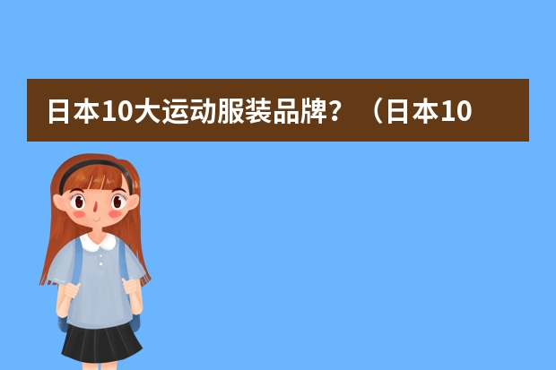 日本10大运动服装品牌？（日本10大运动服装品牌？）