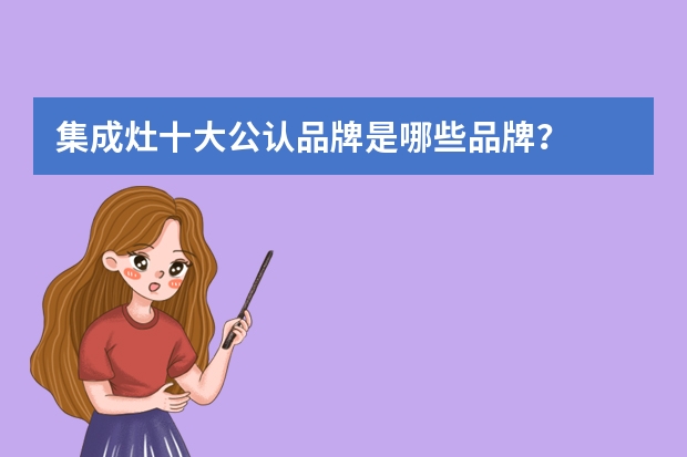 集成灶十大公认品牌是哪些品牌？