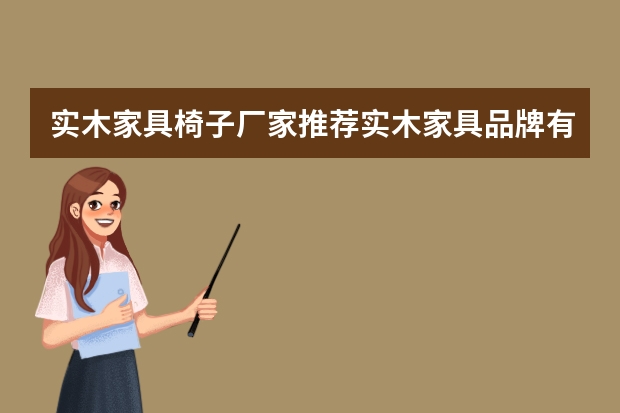 实木家具椅子厂家推荐实木家具品牌有哪些