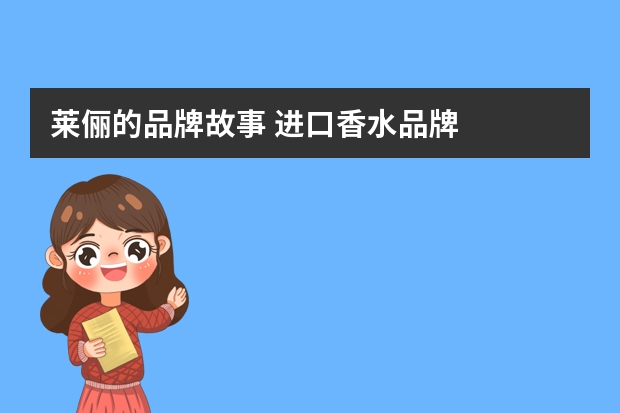 莱俪的品牌故事 进口香水品牌