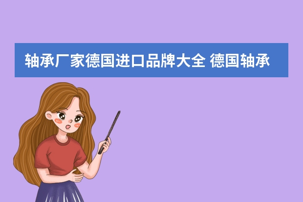 轴承厂家德国进口品牌大全 德国轴承品牌?