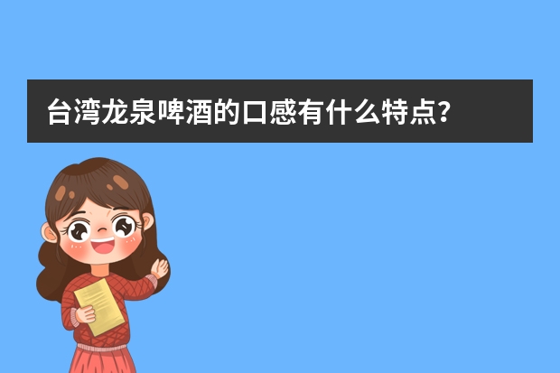 台湾龙泉啤酒的口感有什么特点？