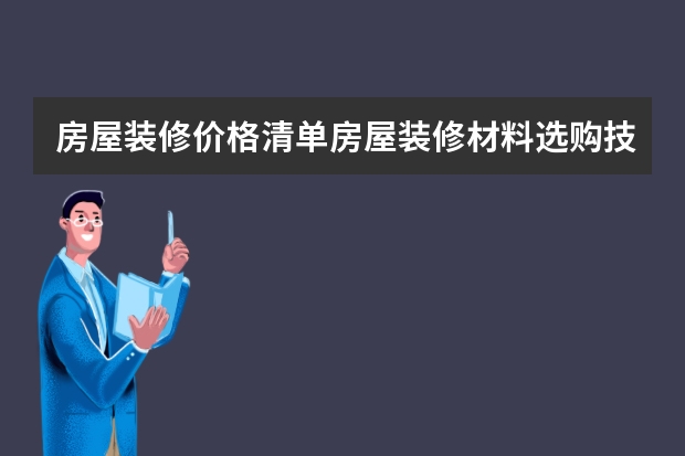 房屋装修价格清单房屋装修材料选购技巧有哪些