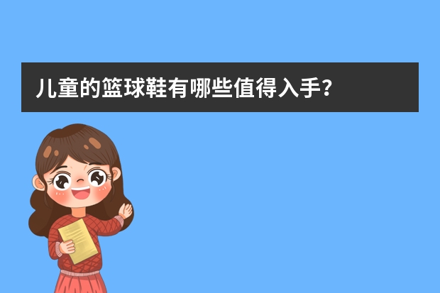 儿童的篮球鞋有哪些值得入手？