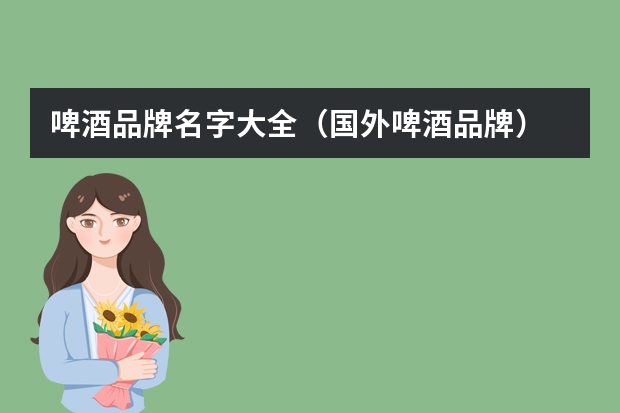 啤酒品牌名字大全（国外啤酒品牌）