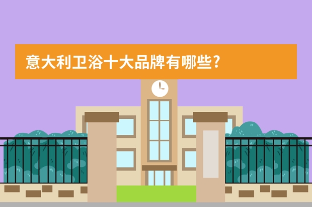 意大利卫浴十大品牌有哪些?