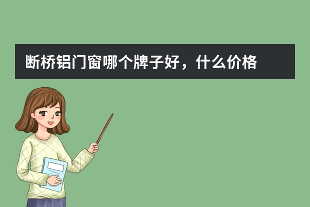 断桥铝门窗哪个牌子好，什么价格