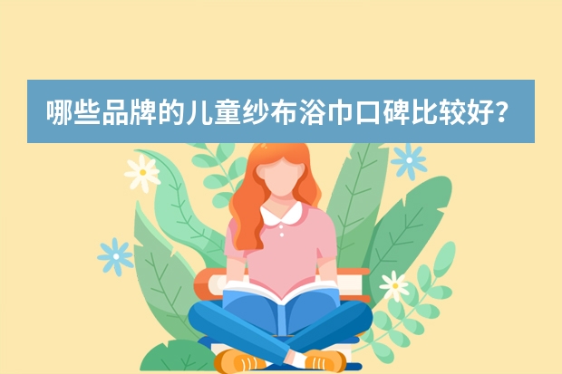 哪些品牌的儿童纱布浴巾口碑比较好？