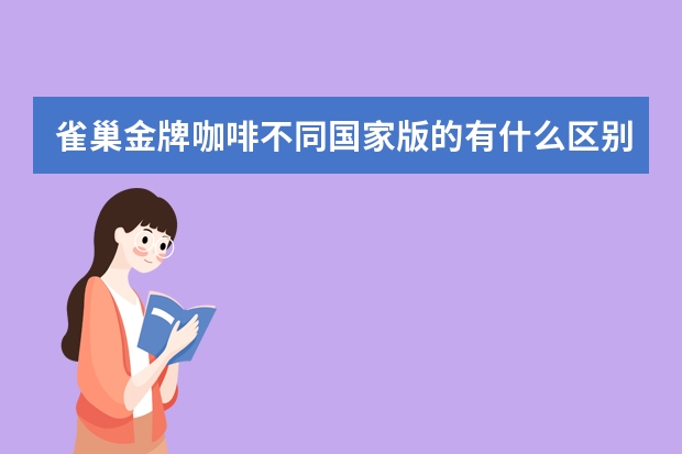 雀巢金牌咖啡不同国家版的有什么区别？？？