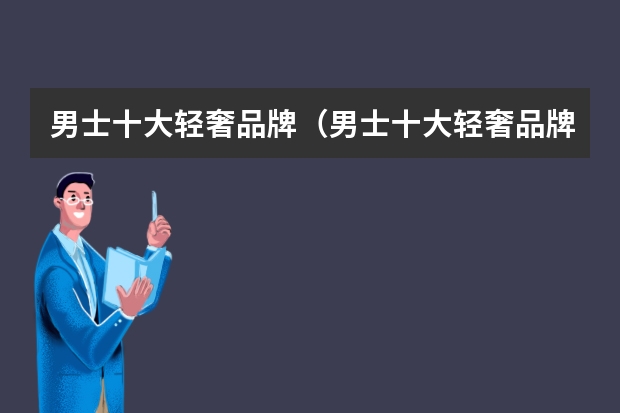 男士十大轻奢品牌（男士十大轻奢品牌）