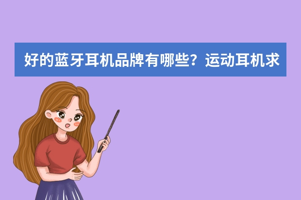 好的蓝牙耳机品牌有哪些？运动耳机求推荐？