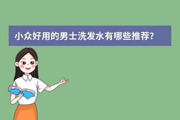小众好用的男士洗发水有哪些推荐？