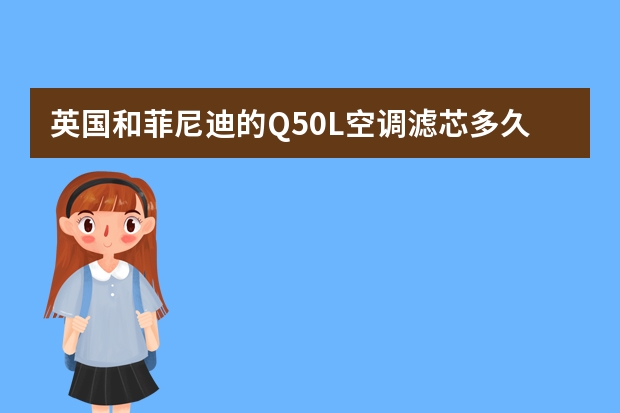 英国和菲尼迪的Q50L空调滤芯多久换一次 Q50L空调滤芯的位置和更换教程？
