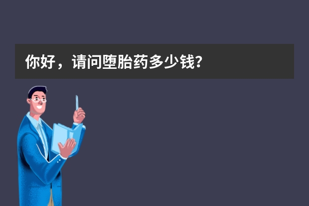 你好，请问堕胎药多少钱？