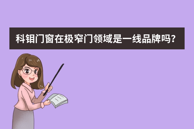 科钼门窗在极窄门领域是一线品牌吗？