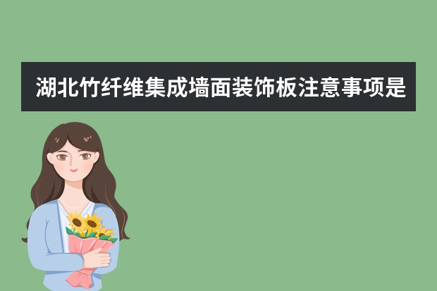 湖北竹纤维集成墙面装饰板注意事项是什么