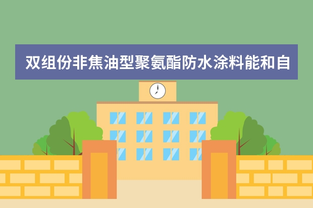 双组份非焦油型聚氨酯防水涂料能和自粘防水卷材能一起做防水施工吗？武汉哪家的防水涂料质量好？
