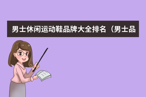 男士休闲运动鞋品牌大全排名（男士品牌运动鞋）