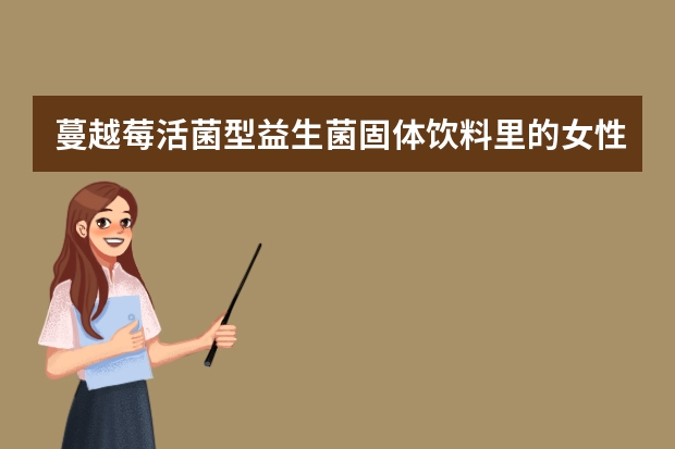 蔓越莓活菌型益生菌固体饮料里的女性私护菌是什么？