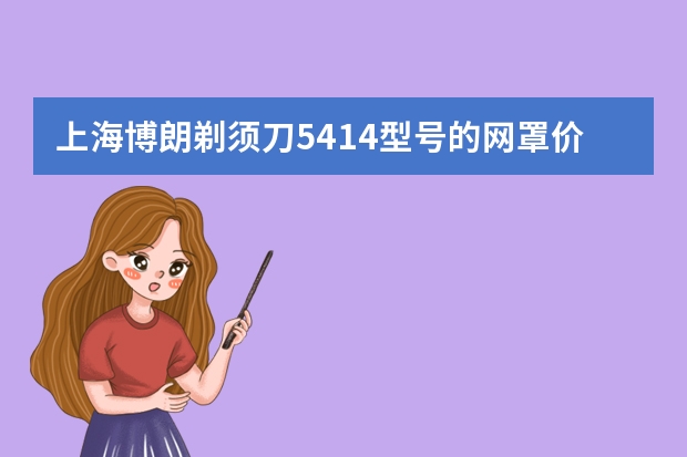 上海博朗剃须刀5414型号的网罩价格是多少？