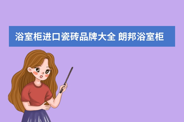 浴室柜进口瓷砖品牌大全 朗邦浴室柜贝嘉利瓷砖铺设注意