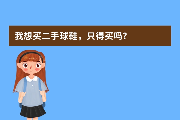 我想买二手球鞋，只得买吗？