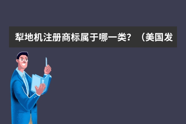 犁地机注册商标属于哪一类？（美国发明的一款犁地机，一小时就是105亩，为何叫大型机械？）