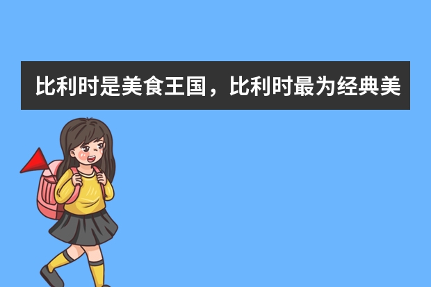 比利时是美食王国，比利时最为经典美食是什么？