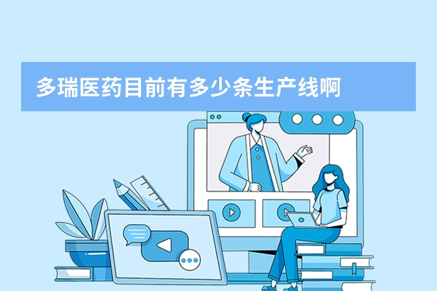 多瑞医药目前有多少条生产线啊