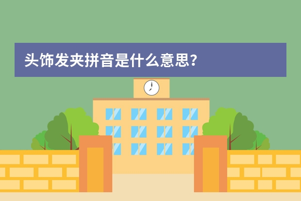 头饰发夹拼音是什么意思？