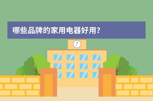 哪些品牌的家用电器好用？