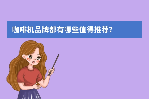 咖啡机品牌都有哪些值得推荐？