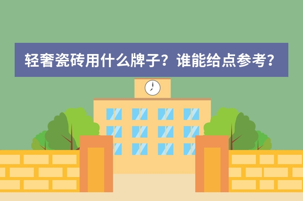 轻奢瓷砖用什么牌子？谁能给点参考？