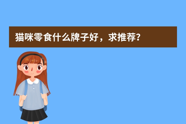 猫咪零食什么牌子好，求推荐？