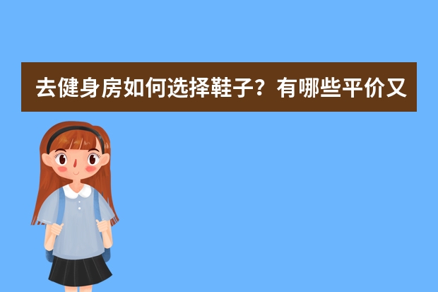 去健身房如何选择鞋子?有哪些平价又好看的推荐?