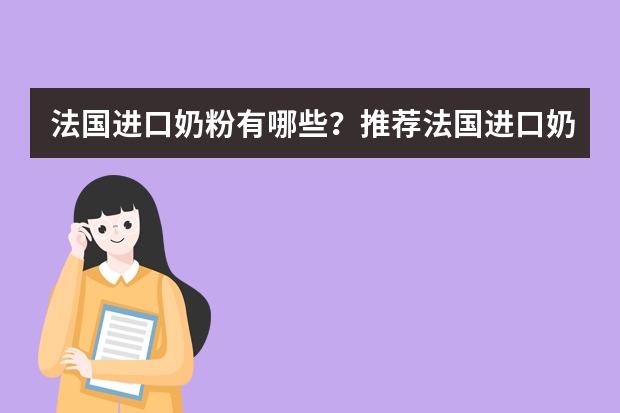 法国进口奶粉有哪些？推荐法国进口奶粉品牌排行榜？