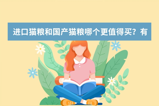 进口猫粮和国产猫粮哪个更值得买？有推荐吗？