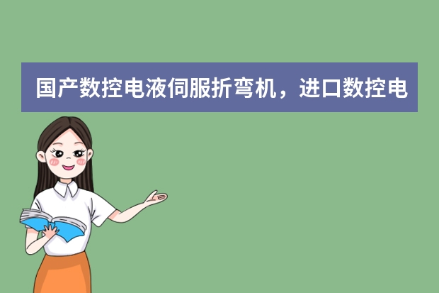 国产数控电液伺服折弯机，进口数控电液伺服折弯机目前市场前几大品牌是哪些？