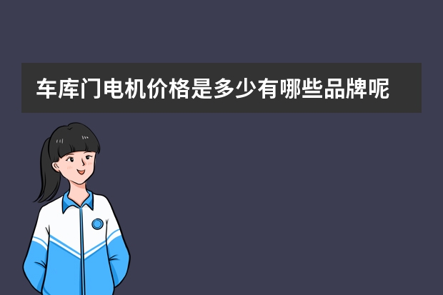 车库门电机价格是多少有哪些品牌呢