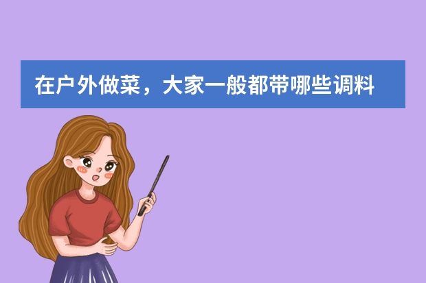 在户外做菜,大家一般都带哪些调料