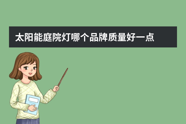 太阳能庭院灯哪个品牌质量好一点