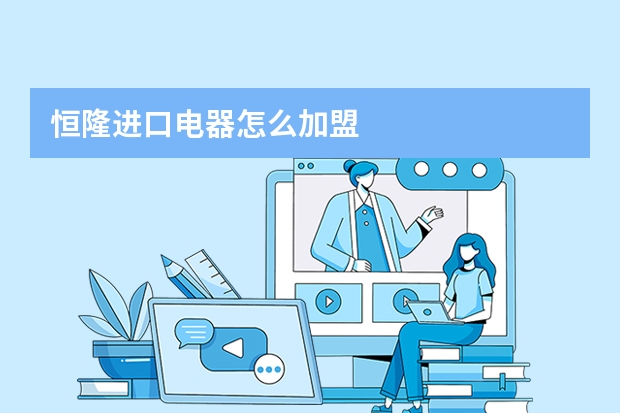 恒隆进口电器怎么加盟