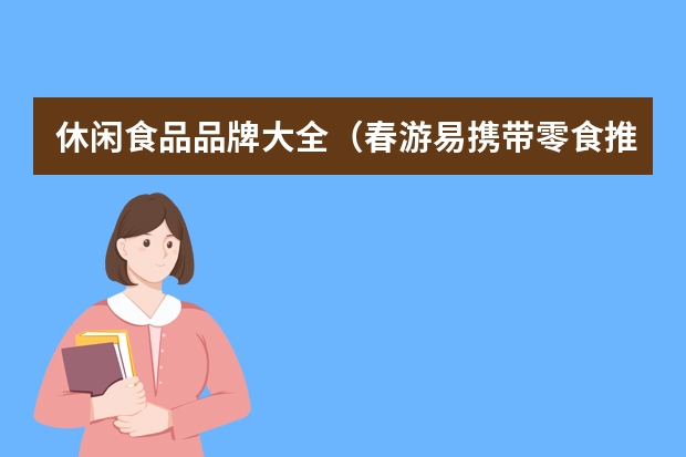 休闲食品品牌大全(春游易携带零食推荐-韩国进口edo饼干)